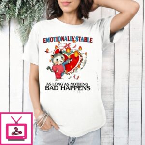 Cat Emotionally Stable As Long As Nothing Bad Happens T-Shirt