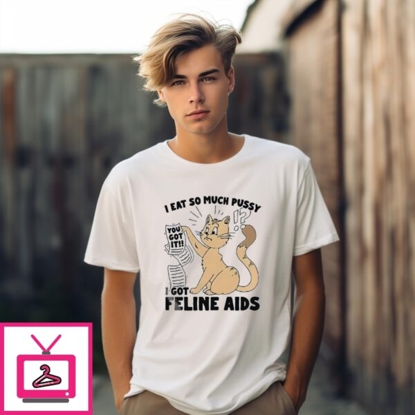 Cat Reading I Got It I Eat So Much Pussy I Got Feline Aids T-Shirt