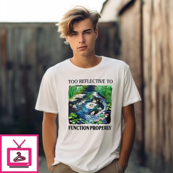 Cat Too Reflective To Function Properly T-Shirt