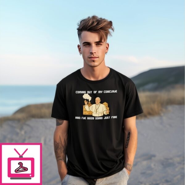 Coming Out Of My Conclave And I’Ve Been Doing Just Fine Leo Xiv T-Shirt