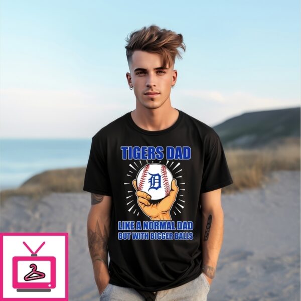 Detroit Tigers Dad Like A Normal Dad But With Bigger Balls T-Shirt