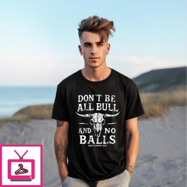 Dirty Cowboy Mfg Don’T Be All Bull And No Balls T-Shirt
