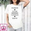 Division Is Our Common Enemy T-Shirt