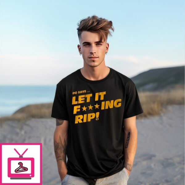 Dq Says Let It Fing Rip T-Shirt