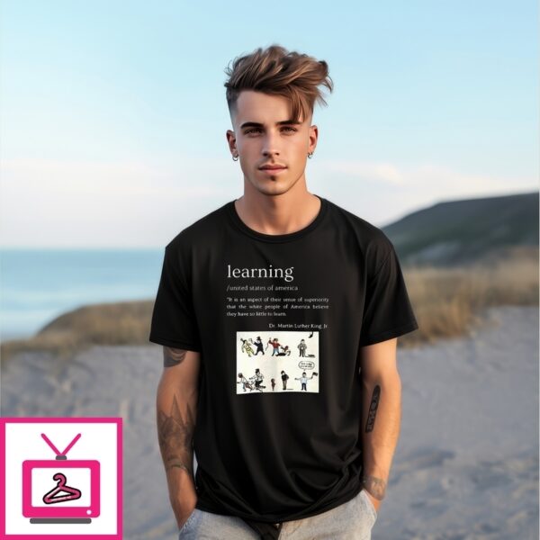 Dr Martin Luther King Jr Learning It Is An Aspect Of Their Sense Of Superiority T-Shirt