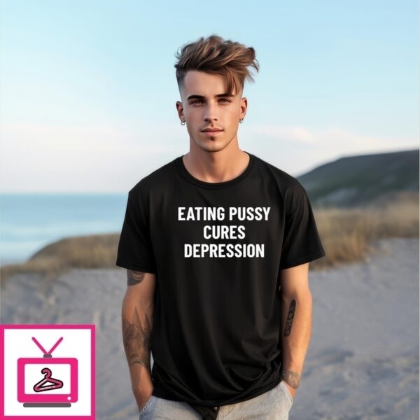 Eating Pussy Cures Depression T-Shirt