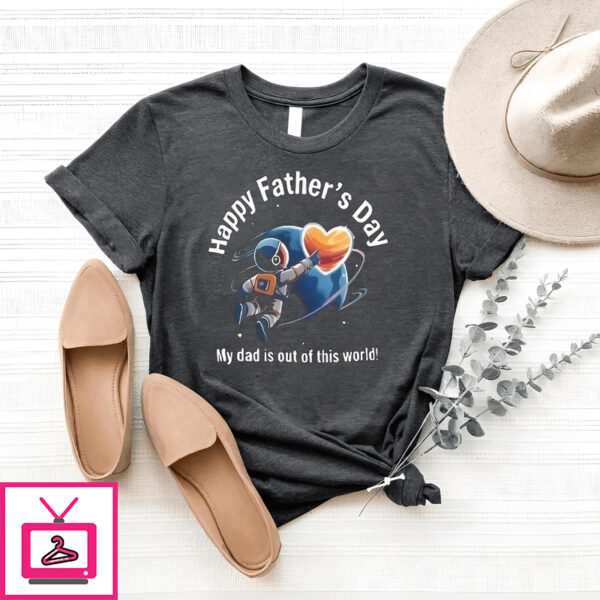 Happy Father’S Day My Dad Is Out Of This World T-Shirt