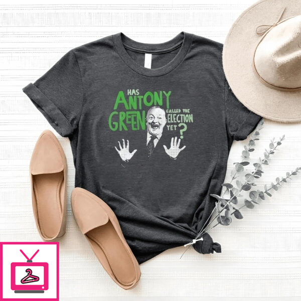 Has Antony Green Called The Election Yet T-Shirt