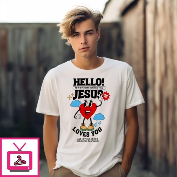 Hello Jesus To The Person Reading This Love You T-Shirt