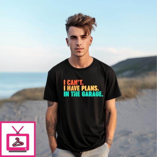 I Can’T I Have Plans In The Garage Father’S Day T-Shirt