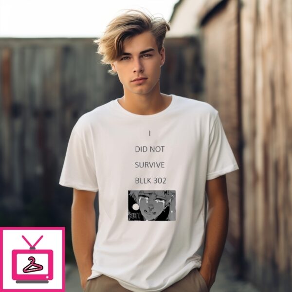 I Did Not Survive Bllk 302 T-Shirt