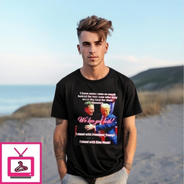 I Have Never Seen So Much Hatred For Two Men Who Only Want The Best For Their Country Trump And Elon T-Shirt