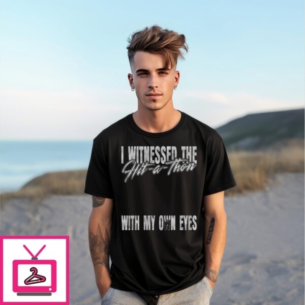 I Witnessed The Hit-A-Thon With My Own Eyes T-Shirt