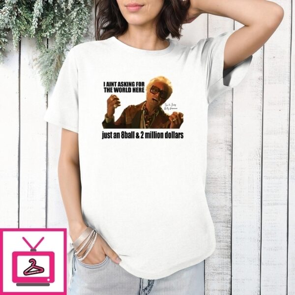 I’M Just Asking For An 8-Ball And 2 Million Dollars Baby Billy T-Shirt