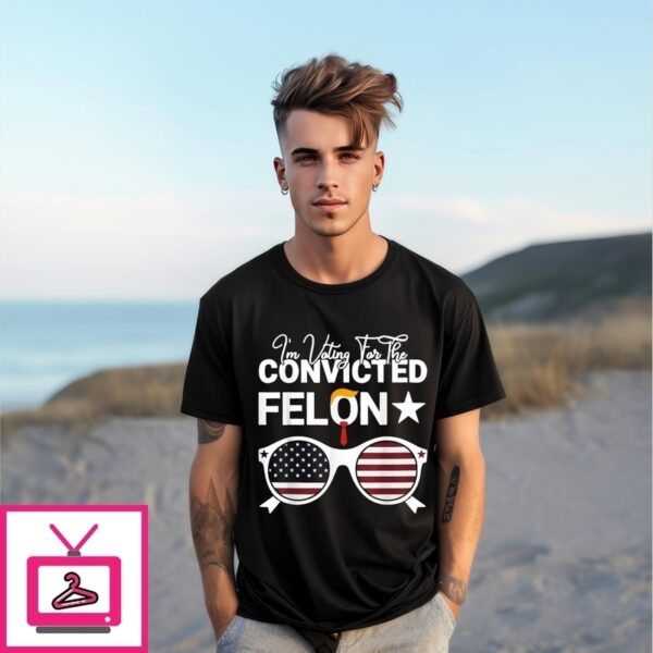 I’M Voting For The Convicted Felon Funny Voting 2024 T-Shirt