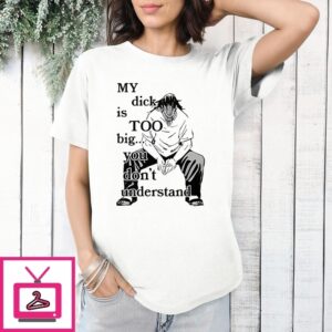 Jujutsu Kaisen My Dick Is Too Big You Don’T Understand T-Shirt Jujutsu Kaisen My Dick Is Too Big You Don’T Understand T-Shirt