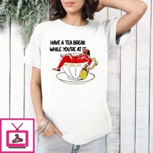 Lewis Hamilton Have A Tea Break While You’Re At It T-Shirt