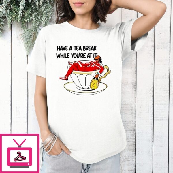 Lewis Hamilton Have A Tea Break While You’Re At It T-Shirt
