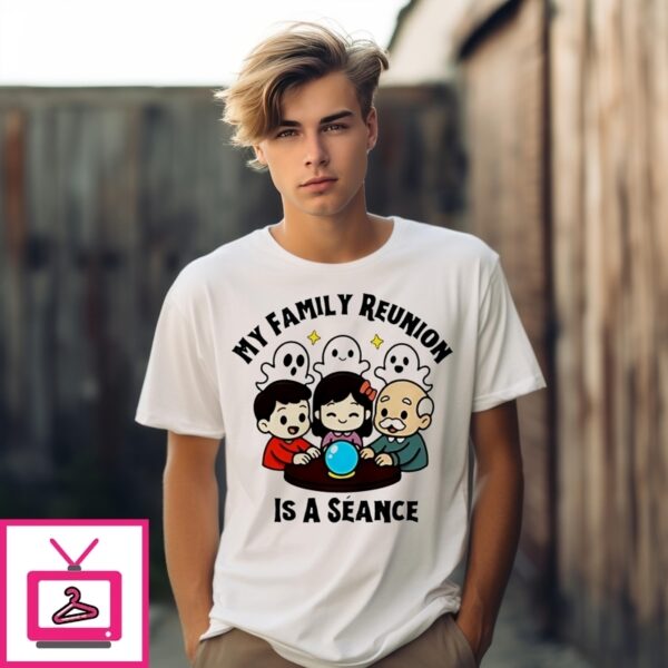 My Family Reunion Is A Seance Ghost T-Shirt