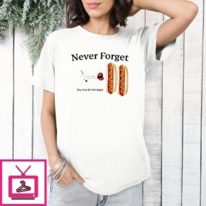 Never Forget My Love For Hot Dogs T-Shirt