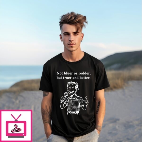 Not Bluer Or Redder But Truer And Better T-Shirt