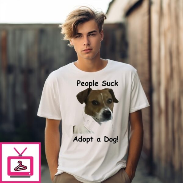 People Suck Adopt A Dog T-Shirt
