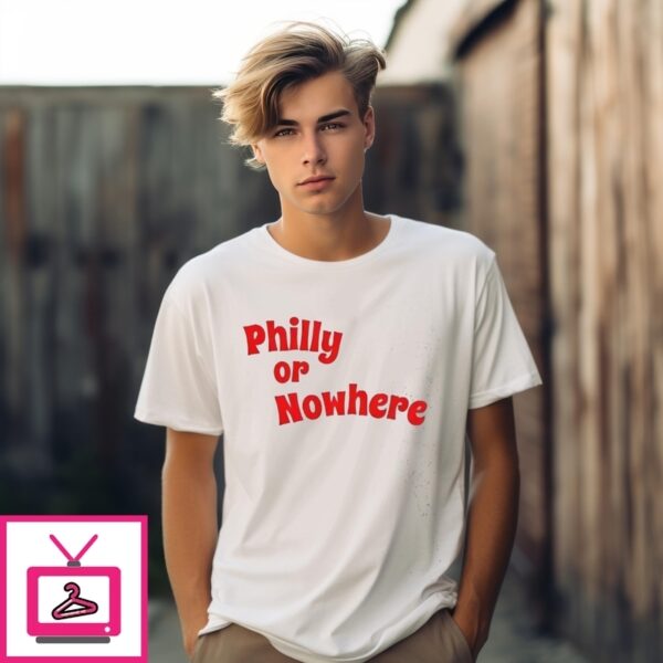 Philadelphia Philly Or Nowhere T-Shirt