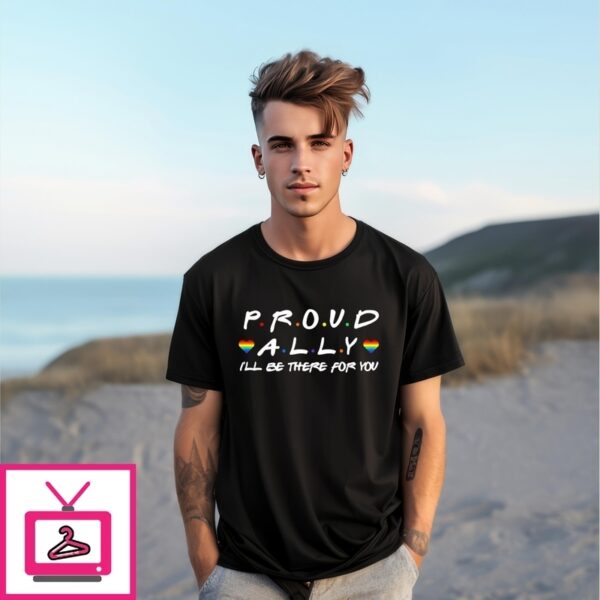 Proud Ally I’Ll Be There For You Lgbtq T-Shirt