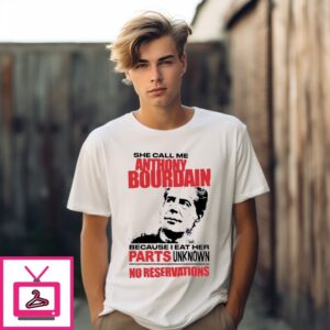 She Call Me A Celebrity Chef Because I Eat Her Parts Unknown No Reservations T-Shirt