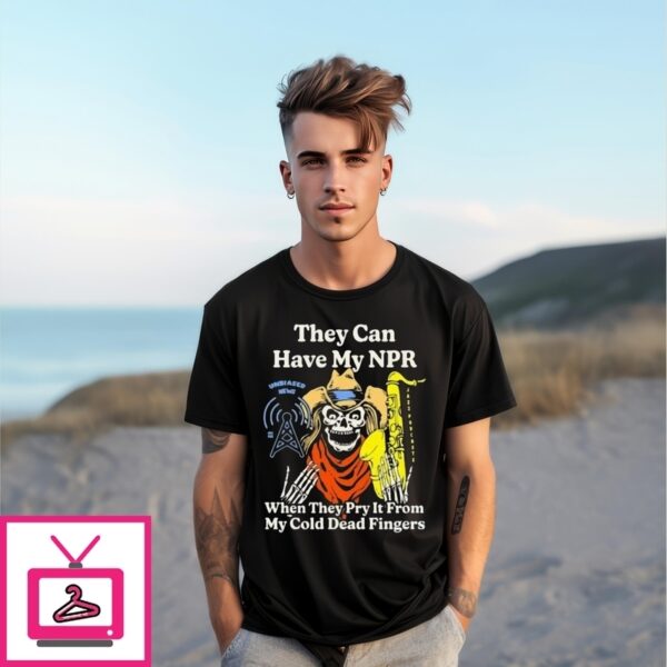 Skeleton They Can Have My Npr When They Pry It From My Cold Dead Fingers Unbiased News T-Shirt