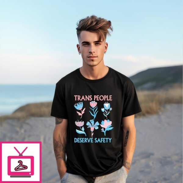 Trans People Deserve Safety Flowers T-Shirt