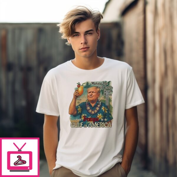 Trump Gulf Of America Making The Gulf Coast Great Again T-Shirt