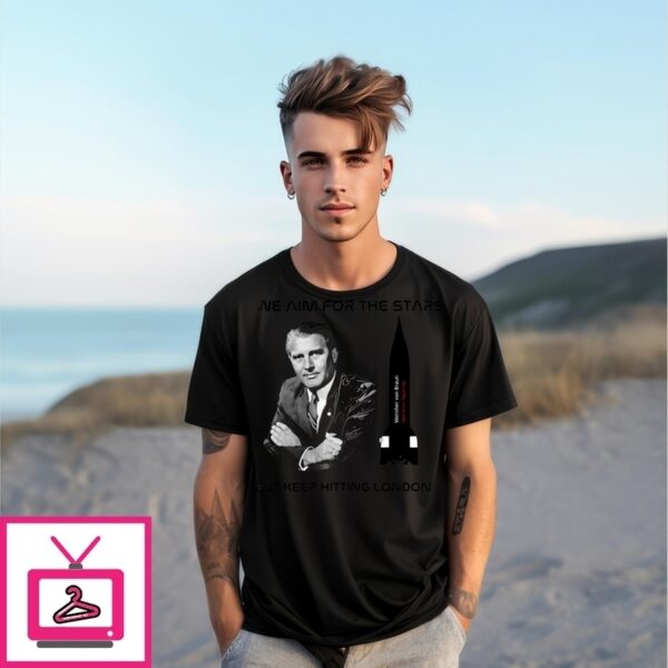 We Aim For The Stars But Keep Hitting London Wernher Von Braun T-Shirt