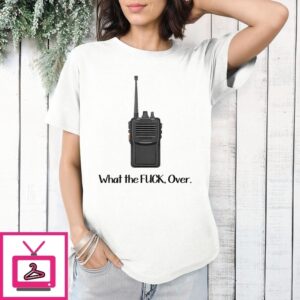 What The Fuck Over Funny Walkie Talkie T-Shirt