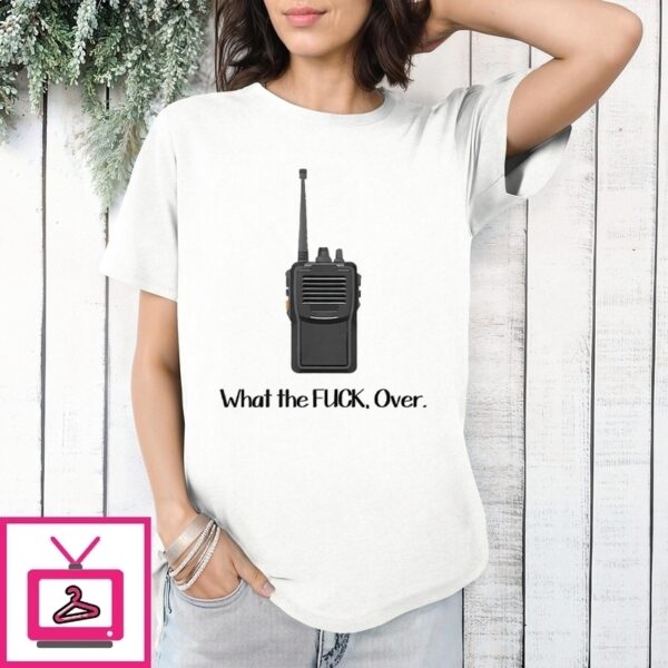 What The Fuck Over Funny Walkie Talkie T-Shirt