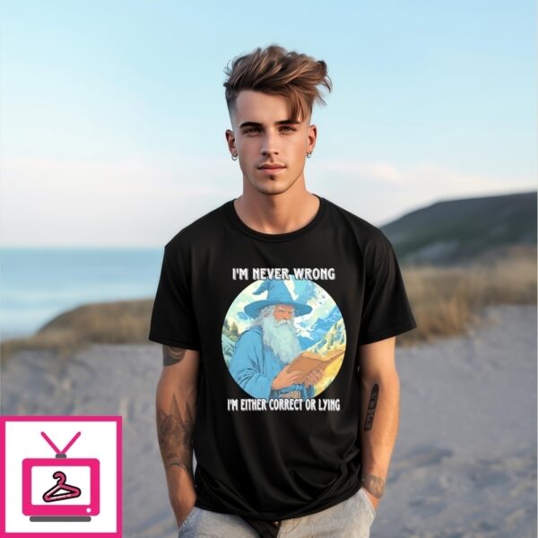 Wizard I’M Never Wrong I’M Either Correct Or Lying T-Shirt
