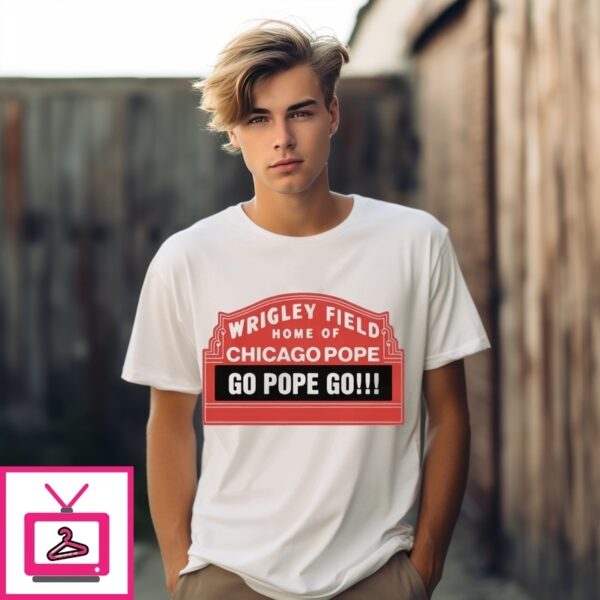 Wrigley Field Home Of Chicago Pope Go Pope Go T-Shirt