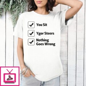 You Sit Ygor Steers Nothing Goes Wrong T-Shirt