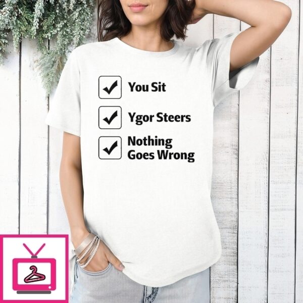 You Sit Ygor Steers Nothing Goes Wrong T-Shirt