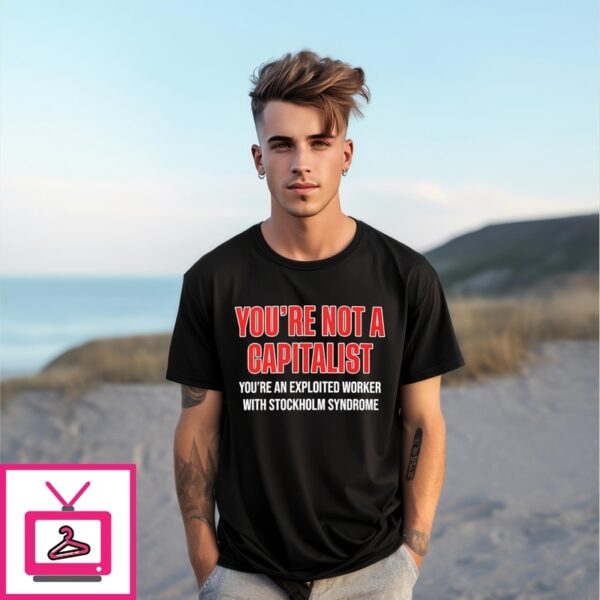 You’Re Not A Capitalist T-Shirt