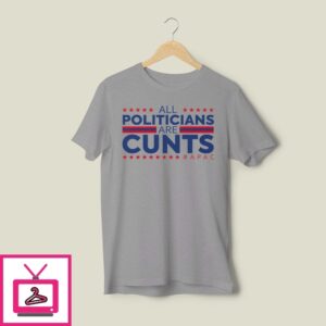 All Politicians Are Cunts T-Shirt