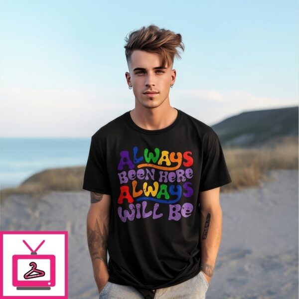 Always Been Here Always Will Be T-Shirt