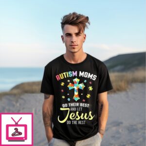 Autism Moms Do Their Best Let Jesus Do The Rest Christian Autism T-Shirt