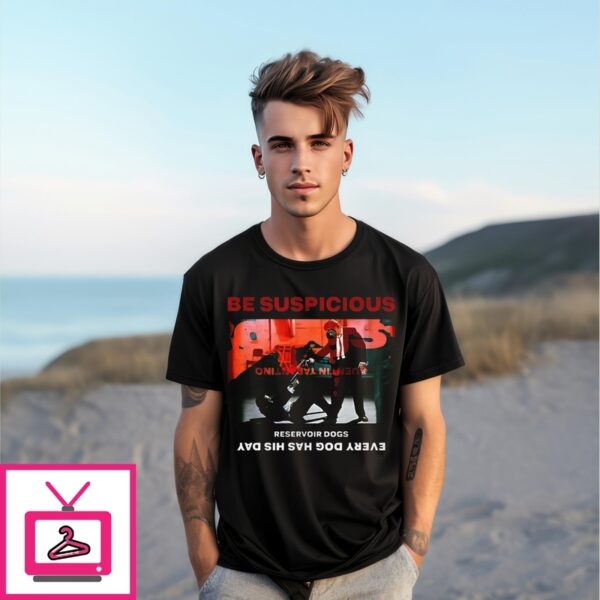 Be Suspicious Reservoir Dogs T-Shirt