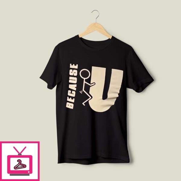 Because Fck You T-Shirt