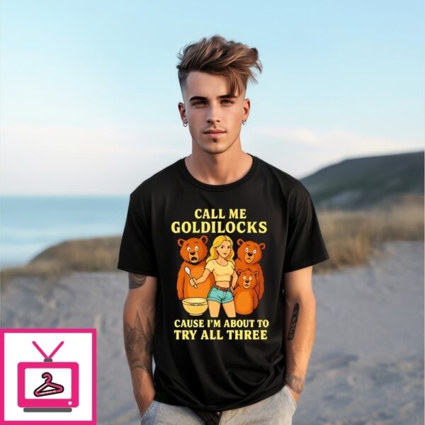 Call Me Goldilocks Cause I’M About To Try All Three Bears T-Shirt