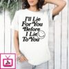 Chad Johnson I’Ll Lie For You Before I Lie To You T-Shirt