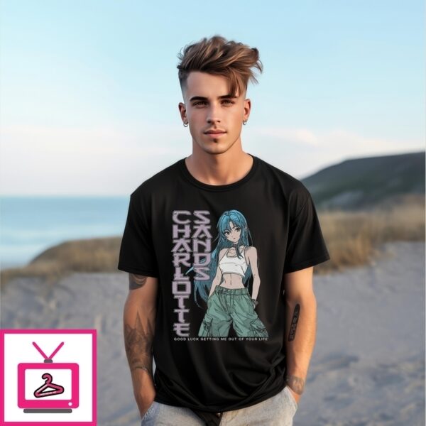 Charlotte Sands Good Luck Getting Me Out Of Your Life T-Shirt
