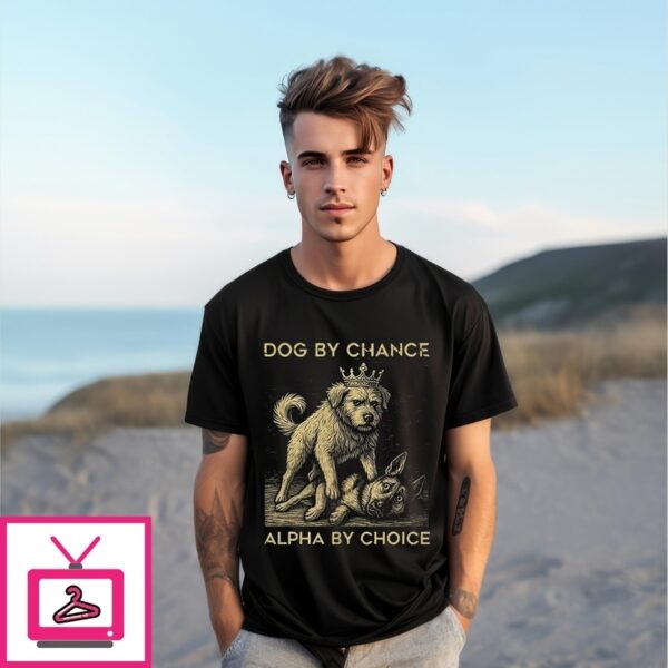 Dog By Chance Alpha By Choice T-Shirt