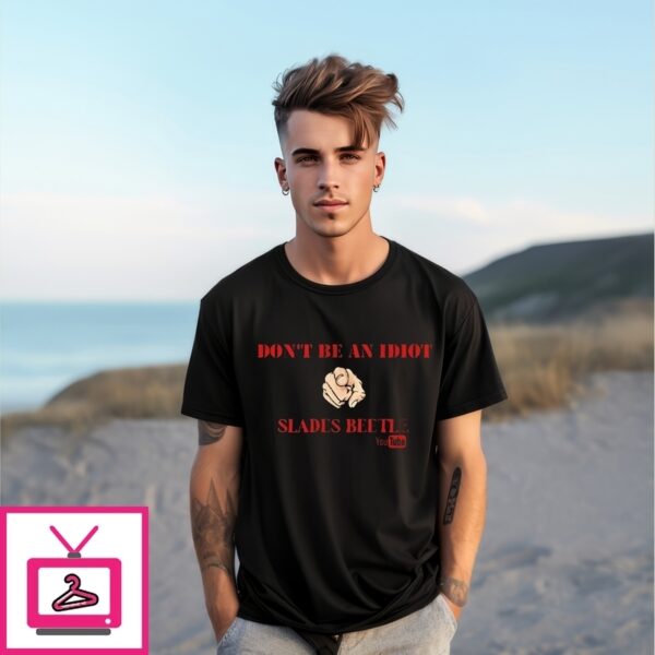Don’T Be An Idiot Slades Beetle R T-Shirt